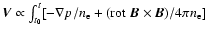 $\vec{V}\propto \int_{t_0}^t[-\nabla p/n_{\rm e} + ({\rm
rot}~\vec{B}\times \vec{B})/4\pi n_{\rm e}]$