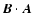 $\vec{B} \cdot \vec{A}$