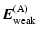$\displaystyle \vec{E}_{\rm weak}^{\rm (A)}$