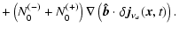 $\displaystyle +\left(N_{0}^{(-)}+N_{0}^{(+)}\right)\nabla \left(\vec{\hat{{b}}}\cdot \delta \vec{j}
_{\nu _{a}}(\vec{x},t)\right).$