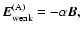 $\vec{E}_{\rm weak}^{\rm (A)}=-\alpha
\vec{B},$