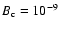$B_{\rm c} = 10^{-9}~$