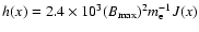$h(x)=2.4\times
10^3(B_{\rm {max}})^2m_{\rm e}^{-1}J(x)$