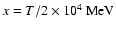 $x=T/2\times 10^4~\rm {MeV}$