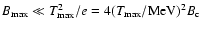 $B_{\rm {max}}\ll T_{\rm {max}}^2/e=4(T_{\rm {max}}/{\rm MeV})^2B_{\rm c}$