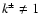 $k^\pm \ne 1$