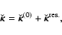\begin{displaymath}\vec{\breve{\kappa}} = \vec{\breve{\kappa}}^{(0)} + \vec{\breve{\kappa}}^{\rm res.},
\end{displaymath}