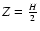 $Z=\frac{H}{2}$