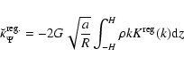 \begin{displaymath}\breve{\kappa}_\Psi^{\rm reg.} = - 2 G \sqrt{\frac{a}{R}} \int_{-H}^{H}{\rho k K^{\rm reg}(k) {\rm d}z}
\end{displaymath}