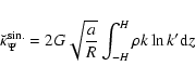\begin{displaymath}\breve{\kappa}_\Psi^{\rm sin.} = 2 G \sqrt{\frac{a}{R}} \int_{-H}^{H}{\rho k \ln k' {\rm d}z}
\end{displaymath}