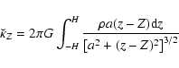 \begin{displaymath}\breve{\kappa}_Z = 2 \pi G \int_{-H}^H{\frac{\rho a(z-Z){\rm d}z}{\left[a^2+ (z-Z)^2\right]^{3/2}}}
\end{displaymath}