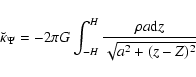 \begin{displaymath}\breve{\kappa}_\Psi=-2 \pi G \int_{-H}^{H}{\frac{\rho a {\rm d}z}{\sqrt{a^2+ (z-Z)^2}}}
\end{displaymath}