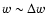 $w \sim \Delta w$