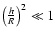 $\left(\frac{h}{R}\right)^2 \ll 1$