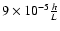 $9 \times 10^{-5} \frac{h}{L}$