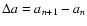 $\Delta a=a_{n+1}-a_n$