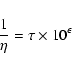 \begin{displaymath}\frac{1}{\eta} = \tau \times 10^\epsilon
\end{displaymath}