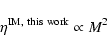\begin{displaymath}\eta^{\rm IM, ~ this ~ work} \propto M^2
\end{displaymath}