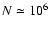 $N \simeq 10^6$