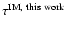 $\tau^{\rm IM, ~ this ~ work}$