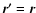 $\vec{r'}=\vec{r}$