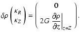 $\displaystyle \delta \rho
\left(\begin{array}{c}
\kappa_R\\
\kappa_Z
\end{arra...
...G\left. \frac{\partial \rho }{\partial z}\right\vert _{z=Z}
\end{array}\right).$
