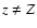 $z \ne Z$