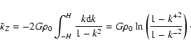 \begin{displaymath}\breve{\kappa}_Z= -2G\rho_0\int_{-H}^{H}{\frac{k{\rm d}k}{1-k^2}} = G\rho_0\ln \left( \frac{1-{k^+}^2}{1-{k^-}^2} \right)\cdot
\end{displaymath}