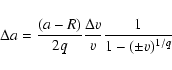 \begin{displaymath}\Delta a = \frac{(a-R)}{2q}\frac{\Delta v}{v}\frac{1}{1-(\pm v)^{1/q}}
\end{displaymath}