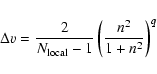 \begin{displaymath}\Delta v = \frac{2}{N_{\rm local}-1} \left(\frac{n^2}{1+n^2} \right)^q
\end{displaymath}