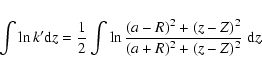 \begin{displaymath}\int{\ln k' {\rm d}z} = \frac{1}{2} \int{\ln \frac{(a-R)^2+(z-Z)^2}{(a+R)^2+(z-Z)^2} \; {\rm d}z}.
\end{displaymath}