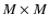 $M \times M$