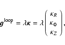 \begin{displaymath}\vec{g}^{\rm loop}=\lambda \vec{\kappa}
= \lambda
\left(\begi...
...ay}{c}
\kappa_R\\
\kappa_\Phi\\
\kappa_Z
\end{array}\right),
\end{displaymath}