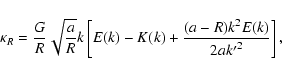 \begin{displaymath}\kappa_R = \frac{G}{R} \sqrt{\frac{a}{R}} k \left[ E(k)- K(k) + \frac{(a-R)k^2 E(k)}{2 a{k'}^2} \right],
\end{displaymath}