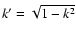 $k'= \sqrt{1 - k^2}$