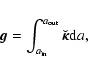 \begin{displaymath}\vec{g}=\int_{a_{\rm in}}^{a_{\rm out}}{\vec{\breve{\kappa}}{\rm d}a},
\end{displaymath}