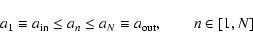 \begin{displaymath}a_1 \equiv a_{\rm in} \le a_n \le a_N \equiv a_{\rm out}, \qquad n \in [1,N]
\end{displaymath}