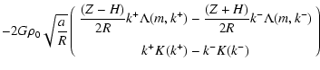 $\displaystyle -2 G \rho_0 \sqrt{\frac{a}{R}}
\left(\begin{array}{c}
\displaysty...
...(Z+H)}{2R} k^- \Lambda(m,k^-)\\  [4mm]
k^+ K(k^+) - k^-K(k^-)\end{array}\right)$