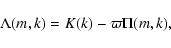 \begin{displaymath}\Lambda (m,k) = K(k)-\varpi \Pi(m,k),
\end{displaymath}