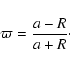 \begin{displaymath}\varpi=\frac{a-R}{a+R}\cdot
\end{displaymath}
