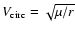 $V_{\rm circ} = \sqrt {\mu / r}$