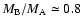 $M_{\rm B} / M_{\rm A} \simeq 0.8$