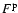 $ F^{\rm p}$