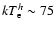 $kT_{\rm e}^h\sim 75$