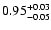 $\rm0.95^{+0.03}_{-0.05}$