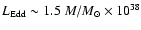 $L_{\rm Edd} \sim 1.5~M/M_{\odot}\times 10^{38}$