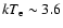 $kT_{\rm e}\sim 3.6$