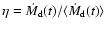 $\eta=\dot{M}_{\rm d}(t)/\langle \dot{M}_{\rm d}(t)\rangle$