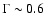 $\Gamma \sim 0.6$