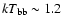 $kT_{\rm bb}\sim 1.2$